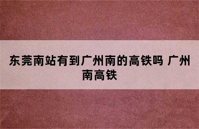 东莞南站有到广州南的高铁吗 广州南高铁